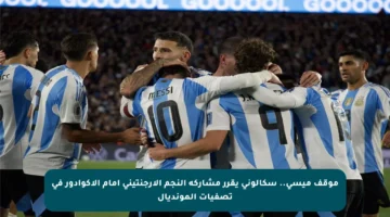 موقف ميسي.. سكالوني يقرر مشاركة النجم الأرجنتيني أمام الإكوادور في تصفيات المونديال